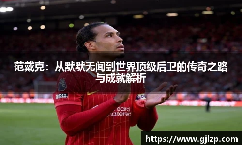 范戴克：从默默无闻到世界顶级后卫的传奇之路与成就解析