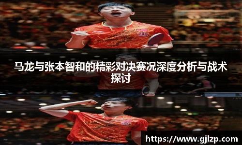 马龙与张本智和的精彩对决赛况深度分析与战术探讨